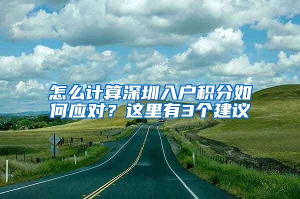 怎么计算深圳入户积分如何应对？这里有3个建议