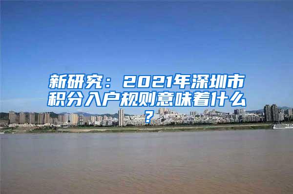 新研究：2021年深圳市积分入户规则意味着什么？