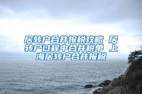 居转户合并报税攻略 居转户过程中合并税单 上海居转户合并报税