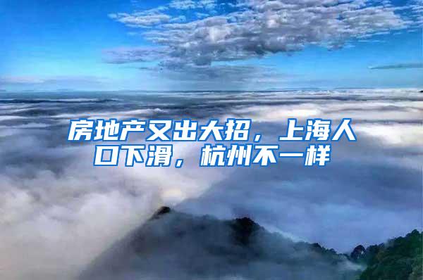 房地产又出大招，上海人口下滑，杭州不一样