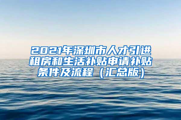 2021年深圳市人才引进租房和生活补贴申请补贴条件及流程（汇总版）