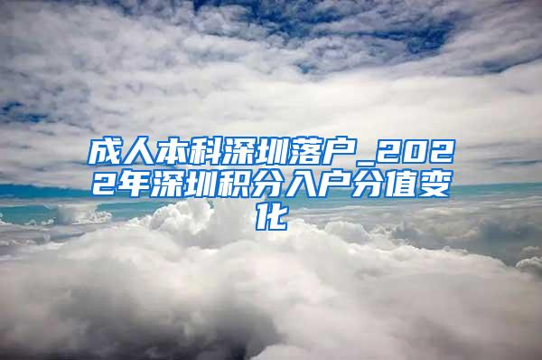 成人本科深圳落户_2022年深圳积分入户分值变化