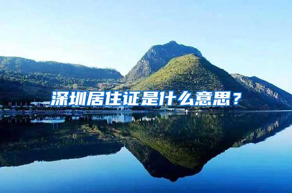 深圳居住证是什么意思？