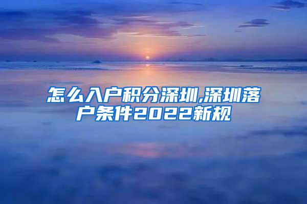 怎么入户积分深圳,深圳落户条件2022新规