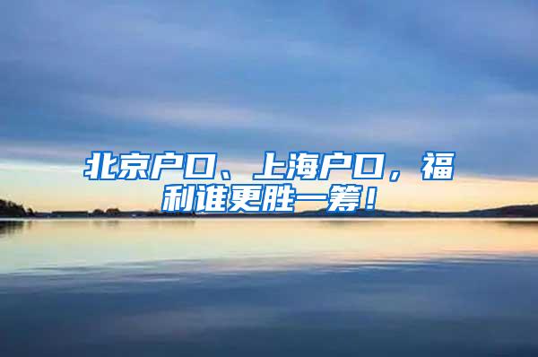 北京户口、上海户口，福利谁更胜一筹！