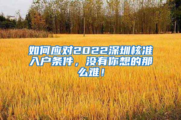 如何应对2022深圳核准入户条件，没有你想的那么难！