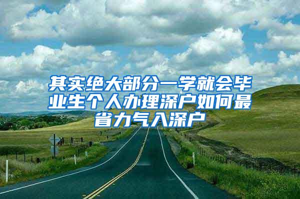 其实绝大部分一学就会毕业生个人办理深户如何最省力气入深户