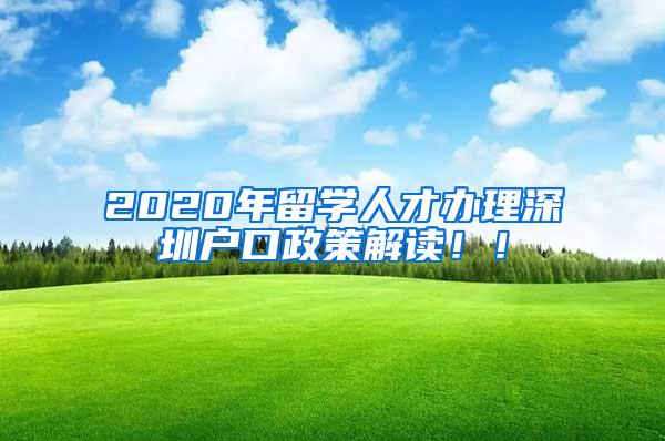 2020年留学人才办理深圳户口政策解读！！