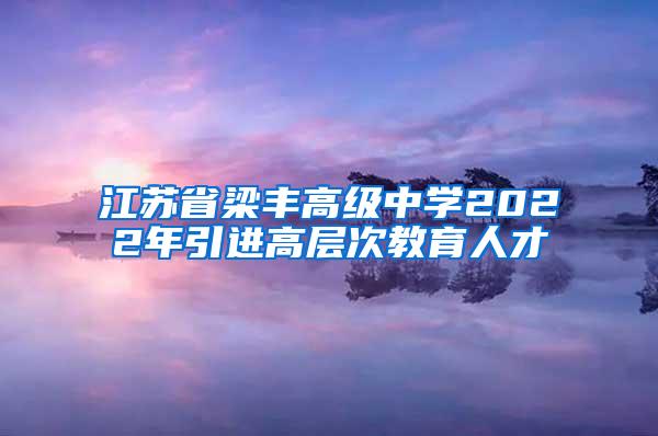 江苏省梁丰高级中学2022年引进高层次教育人才