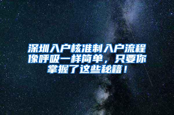 深圳入户核准制入户流程像呼吸一样简单，只要你掌握了这些秘籍！