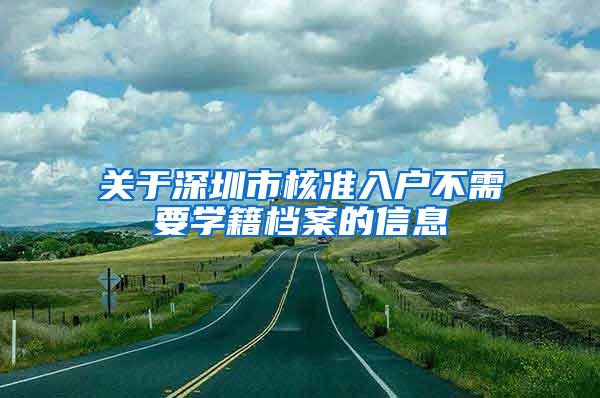 关于深圳市核准入户不需要学籍档案的信息