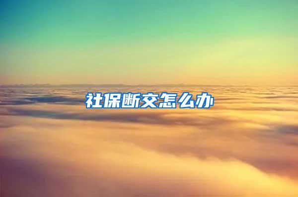 社保断交怎么办