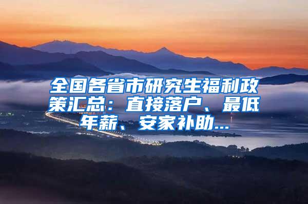 全国各省市研究生福利政策汇总：直接落户、最低年薪、安家补助...