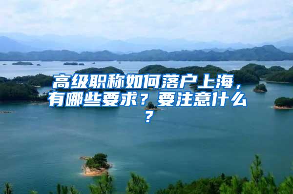 高级职称如何落户上海，有哪些要求？要注意什么？