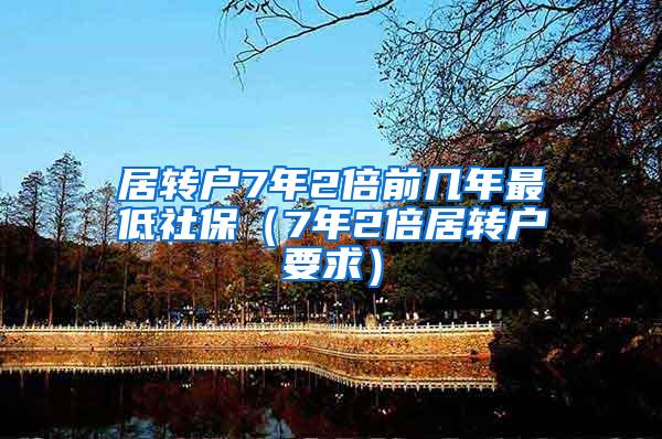 居转户7年2倍前几年最低社保（7年2倍居转户要求）