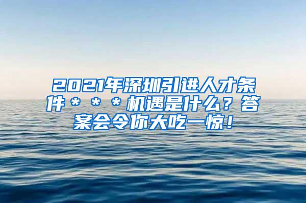 2021年深圳引进人才条件＊＊＊机遇是什么？答案会令你大吃一惊！