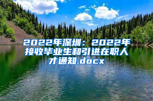 2022年深圳：2022年接收毕业生和引进在职人才通知.docx