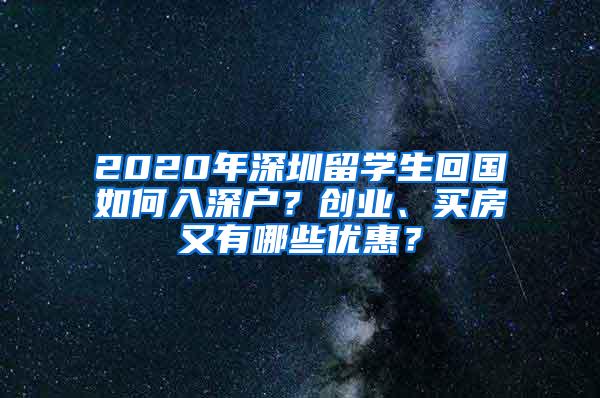 2020年深圳留学生回国如何入深户？创业、买房又有哪些优惠？