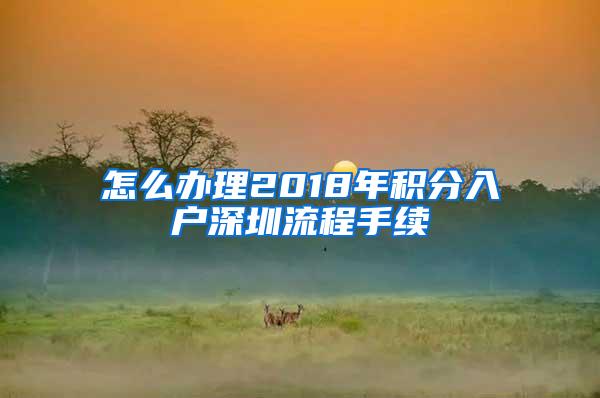 怎么办理2018年积分入户深圳流程手续