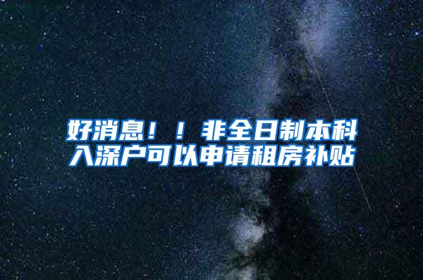 好消息！！非全日制本科入深户可以申请租房补贴