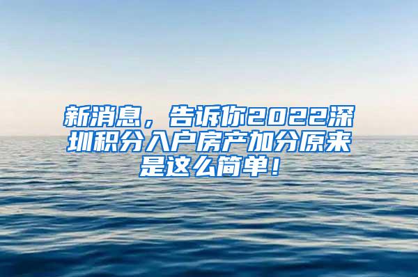 新消息，告诉你2022深圳积分入户房产加分原来是这么简单！
