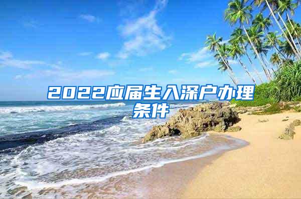 2022应届生入深户办理条件