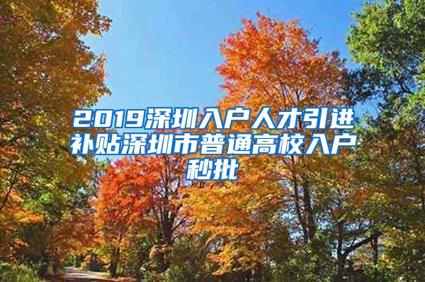 2019深圳入户人才引进补贴深圳市普通高校入户秒批