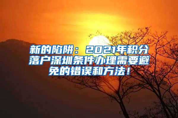 新的陷阱：2021年积分落户深圳条件办理需要避免的错误和方法！