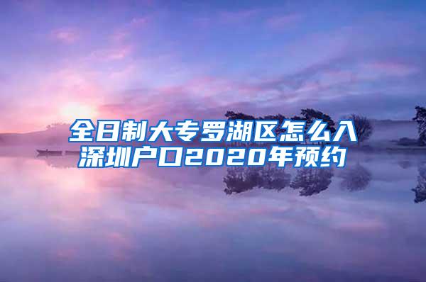 全日制大专罗湖区怎么入深圳户口2020年预约