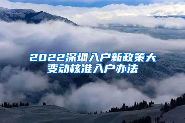 2022深圳入户新政策大变动核准入户办法