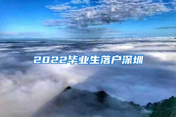 2022毕业生落户深圳