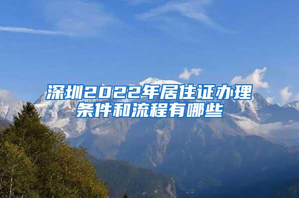 深圳2022年居住证办理条件和流程有哪些