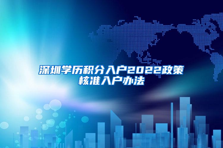 深圳学历积分入户2022政策核准入户办法