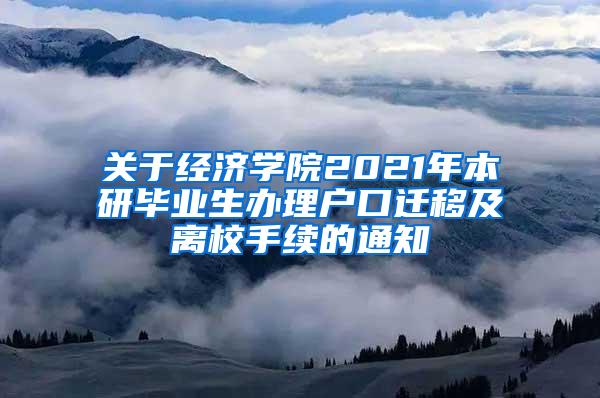 关于经济学院2021年本研毕业生办理户口迁移及离校手续的通知