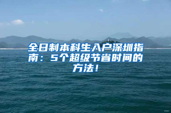 全日制本科生入户深圳指南：5个超级节省时间的方法！