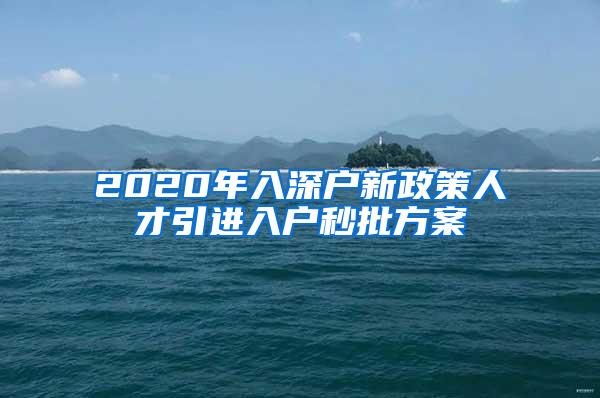 2020年入深户新政策人才引进入户秒批方案