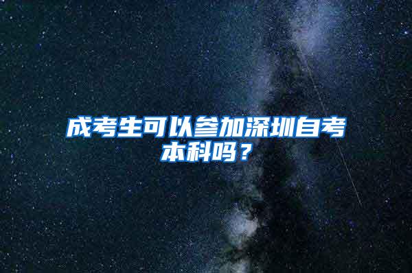 成考生可以参加深圳自考本科吗？