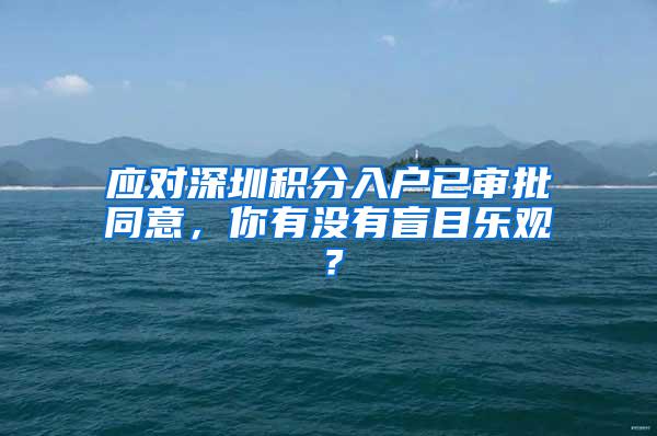 应对深圳积分入户已审批同意，你有没有盲目乐观？