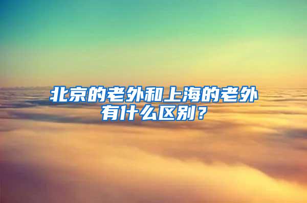 北京的老外和上海的老外有什么区别？