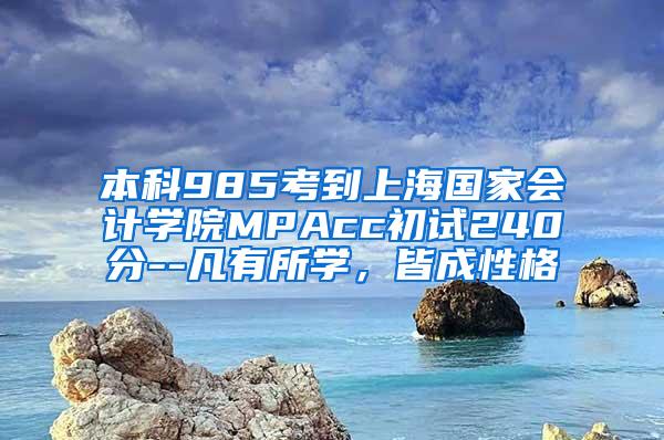 本科985考到上海国家会计学院MPAcc初试240分--凡有所学，皆成性格