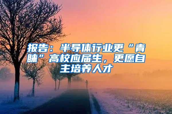 报告：半导体行业更“青睐”高校应届生，更愿自主培养人才