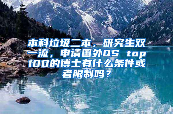 本科垃圾二本，研究生双一流，申请国外QS top100的博士有什么条件或者限制吗？