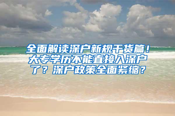 全面解读深户新规干货篇！大专学历不能直接入深户了？深户政策全面紧缩？