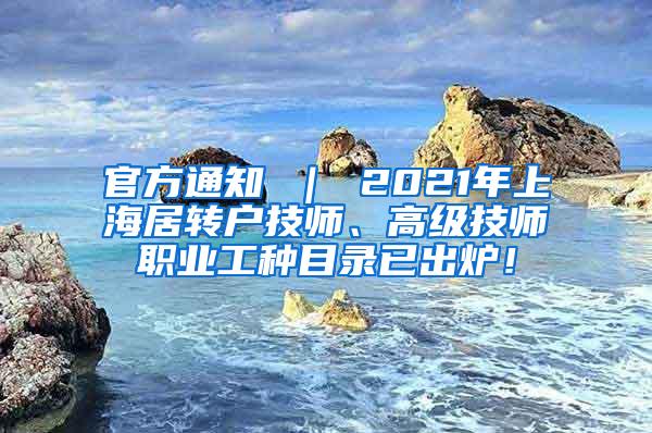 官方通知 ｜ 2021年上海居转户技师、高级技师职业工种目录已出炉！