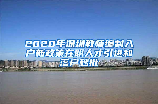 2020年深圳教师编制入户新政策在职人才引进和落户秒批