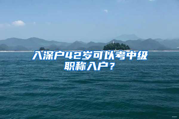 入深户42岁可以考中级职称入户？