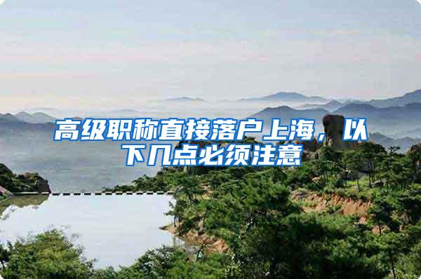 高级职称直接落户上海，以下几点必须注意