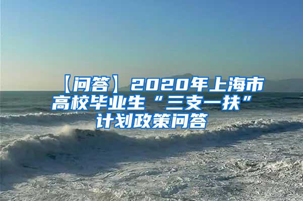 【问答】2020年上海市高校毕业生“三支一扶”计划政策问答