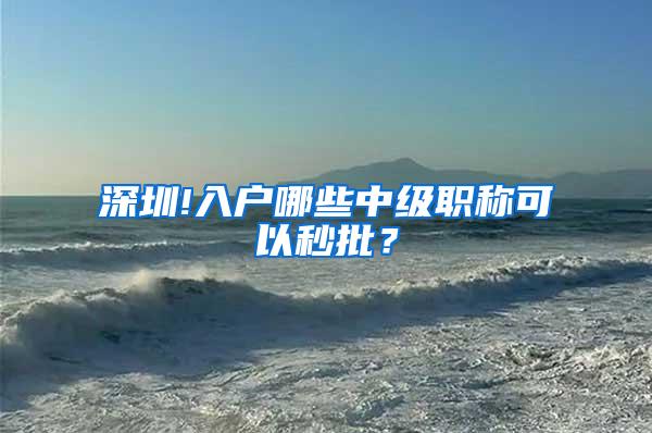 深圳!入户哪些中级职称可以秒批？