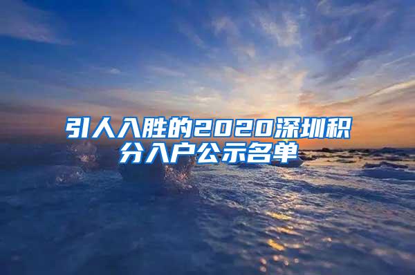 引人入胜的2020深圳积分入户公示名单